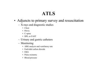 ATLS
• Secondary survey
– Total patient evaluation
• history : AMPLE
• physical examination
– Complete neurologic examinat...