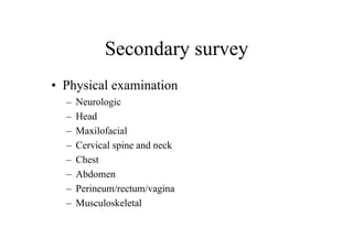 Secondary survey
• Physical examination
– Perineum/rectum/vagina
• contusion , hematoma , laceration , urethral bleeding
•...