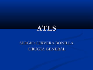 ATLSATLS
SERGIO CERVERA BONILLASERGIO CERVERA BONILLA
CIRUGIA GENERALCIRUGIA GENERAL
 