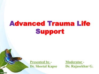 Advanced Trauma Life
Support
Presented by -
Dr. Sheetal Kapse
Moderator -
Dr. Rajasekhar G.
 