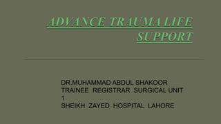DR.MUHAMMAD ABDUL SHAKOOR
TRAINEE REGISTRAR SURGICAL UNIT
1
SHEIKH ZAYED HOSPITAL LAHORE
 