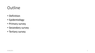Outline
• Definition
• Epidemiology
• Primary survey
• Secondary survey
• Tertiary survey
07/09/2022 2
 