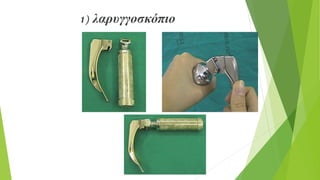 1) λαρυγγοσκόπιο
 