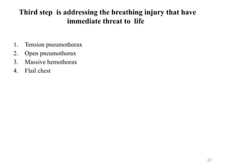 Third step is addressing the breathing injury that have
immediate threat to life
22
1. Tension pneumothorax
2. Open pneumothorax
3. Massive hemothorax
4. Flail chest
 