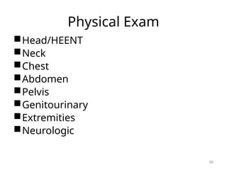 Physical Exam
Head/HEENT
Neck
Chest
Abdomen
Pelvis
Genitourinary
Extremities
Neurologic
56
 