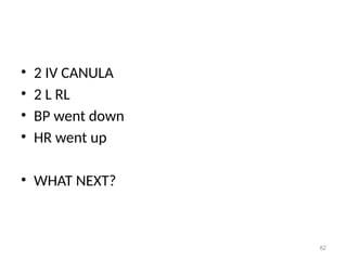 • 2 IV CANULA
• 2 L RL
• BP went down
• HR went up
• WHAT NEXT?
82
 