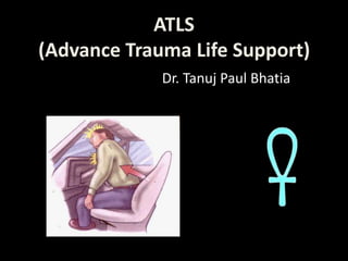 ATLS(Advance Trauma Life Support) Dr. Tanuj Paul Bhatia 