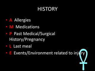 HISTORY<br />A  Allergies<br />MMedications<br />PPast Medical/Surgical History/Pregnancy<br />LLast meal<br />EEvents/Env...