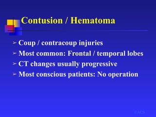 Contusion / Hematoma
➢ Coup / contracoup injuries
➢ Most common: Frontal / temporal lobes
➢ CT changes usually progressive
➢ Most conscious patients: No operation
©ACS
 