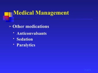 Medical Management
➢ Other medications
©ACS
• Anticonvulsants
• Sedation
• Paralytics
 