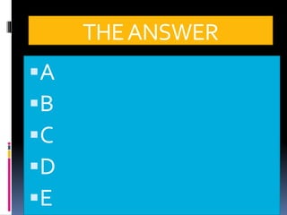 THEANSWER
▪A
▪B
▪C
▪D
▪E
 
