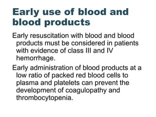 Early use of blood and
blood products
Early resuscitation with blood and blood
products must be considered in patients
wit...