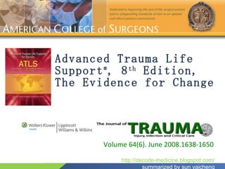 Advanced Trauma Life Support ® , 8 th  Edition,  The Evidence for Change Volume 64(6). June 2008.1638-1650 http://decode-medicine.blogspot.com/ summarized by sun yaicheng 