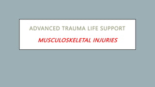 ADVANCED TRAUMA LIFE SUPPORT
MUSCULOSKELETAL INJURIES
 