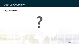 20 of 21
Course Overview
20 of 21
Any Questions?
?
 