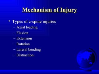 Mechanism of Injury Types of c-spine injuries Axial loading Flexion Extension Rotation Lateral bending Distraction. 