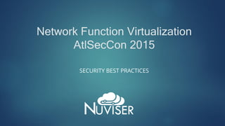 Network Function Virtualization
AtlSecCon 2015
SECURITY BEST PRACTICES
 