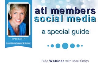 atl members social media a special guide Free  Webinar  with Mari Smith Social Media Speaker & Author MARI SMITH Author, Social Media Expert 