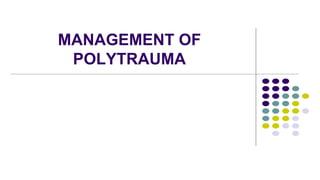 MANAGEMENT OF
POLYTRAUMA
 