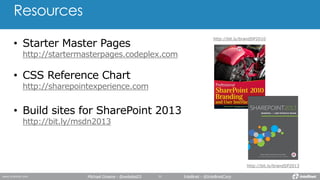 Resources
http://startermasterpages.codeplex.com
http://sharepointexperience.com
http://bit.ly/msdn2013
Michael Greene - @webdes03 Intellinet - @IntellinetCorp
http://bit.ly/brandSP2010
http://bit.ly/brandSP2013
 