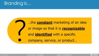 Branding is…
Michael Greene - @webdes03 Intellinet - @IntellinetCorp
 