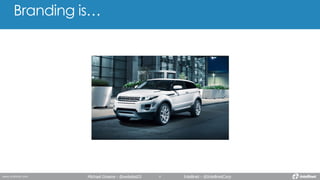 Branding is…
Michael Greene - @webdes03 Intellinet - @IntellinetCorp
 