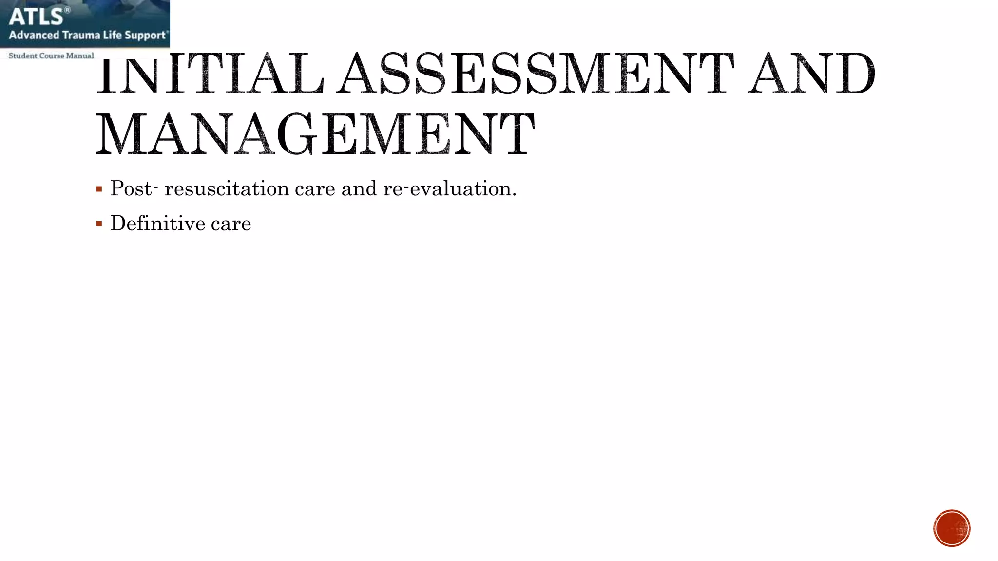 Post- resuscitation care and re-evaluation.
 Definitive care
 