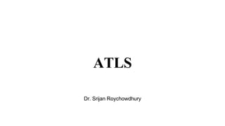 Dr. Srijan Roychowdhury
ATLS
 
