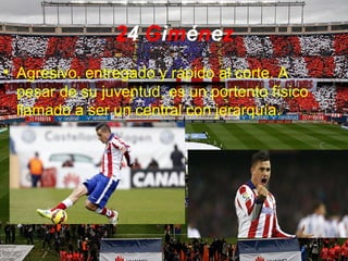 24 Giménez
• Agresivo, entregado y rápido al corte. A
pesar de su juventud, es un portento físico
llamado a ser un central con jerarquía.
 