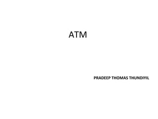 ATM  PRADEEP THOMAS THUNDIYIL 