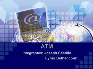 ATM Integrantes: Joseph Castillo EybarBethancourt 