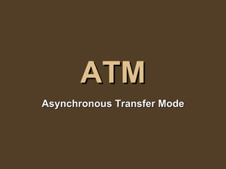 ATM
Asynchronous Transfer Mode
 
