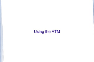 Using the ATM
 