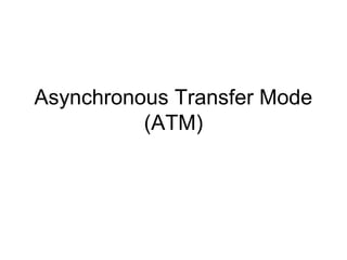 Asynchronous Transfer Mode
          (ATM)
 