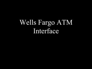 Wells Fargo ATM 
Interface 
 