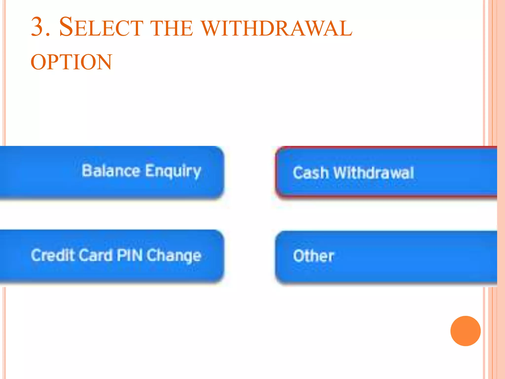 3. SELECT THE WITHDRAWAL
OPTION
 