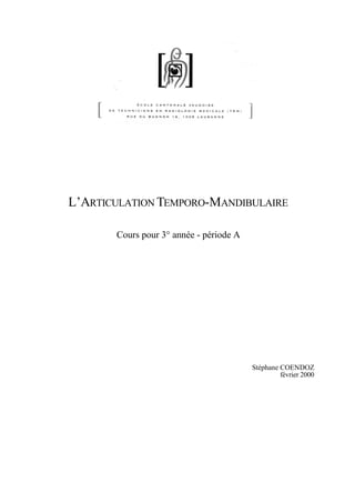 L’ARTICULATION TEMPORO-MANDIBULAIRE
Cours pour 3° année - période A
Stéphane COENDOZ
février 2000
 