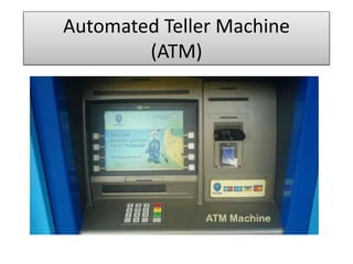 Automated Teller Machine
(ATM)
 