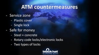 -Service zone 
-Plastic cover 
-Single lock 
-Safe for money 
-Steel + concrete 
-Rotary code locks/electronic locks 
-Two types of locksATM countermeasures  