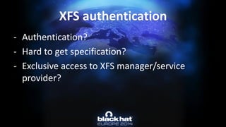 -Authentication? 
-Hard to get specification? 
-Exclusive access to XFS manager/service provider? XFS authentication  