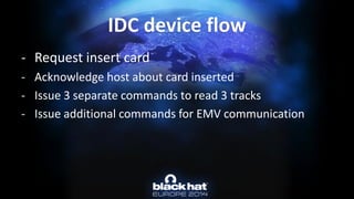 -Request insert card 
-Acknowledge host about card inserted 
-Issue 3 separate commands to read 3 tracks 
-Issue additional commands for EMV communicationIDC device flow  