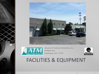 FACILITIES & EQUIPMENT
Advanced Technical Materials, Inc.
49 Rider Ave
Patchogue, N.Y. 11772
 