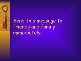Send this message to friends and family immediately. 