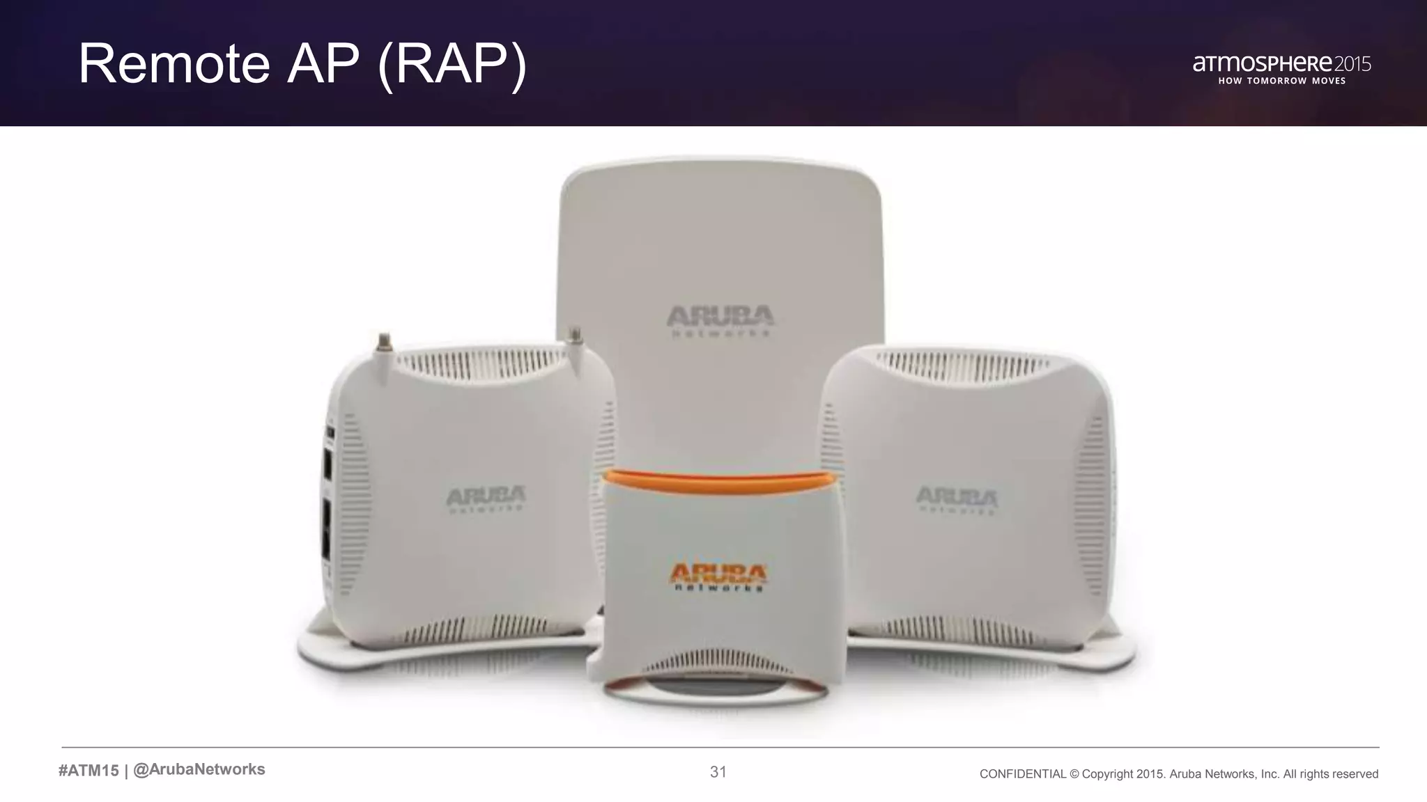 31 CONFIDENTIAL © Copyright 2015. Aruba Networks, Inc. All rights reserved#ATM15 |
Remote AP (RAP)
@ArubaNetworks
 