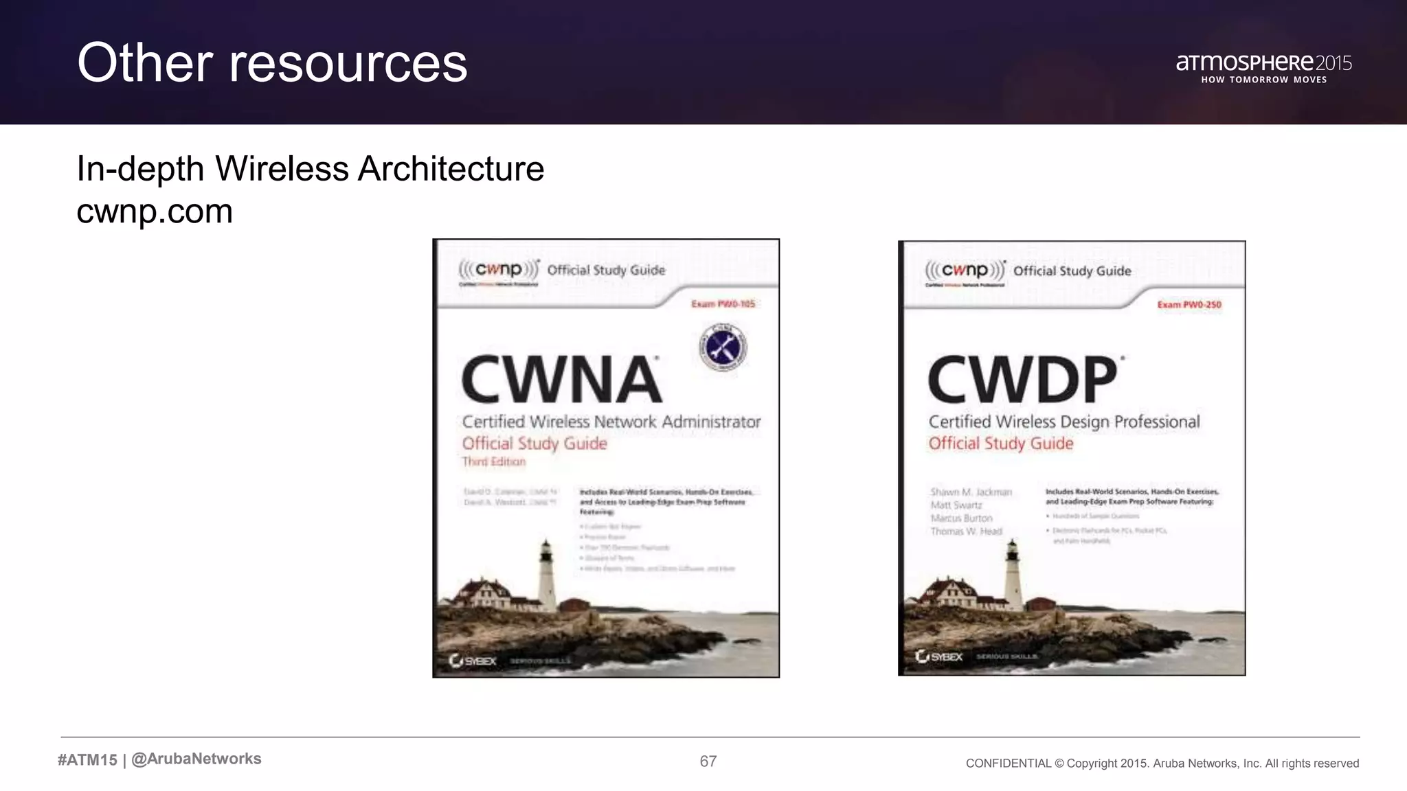 67 CONFIDENTIAL © Copyright 2015. Aruba Networks, Inc. All rights reserved#ATM15 |
Transition Content
Other resources
@ArubaNetworks
In-depth Wireless Architecture
cwnp.com
 