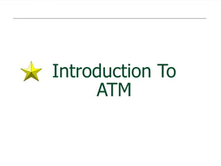 Introduction To
ATM
 