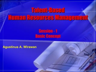 Talent-Based
   Human Resources Management

                    Session - 1
                   Basic Concept

Agustinus A. Wirawan
 