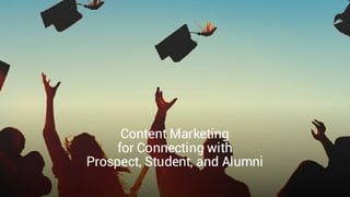 Content Marketing for Connecting With Prospect, Student, and Alumni