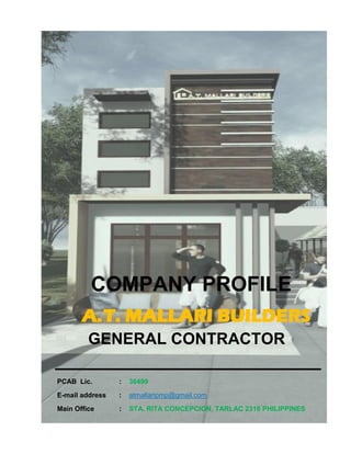 COMPANY PROFILE
A.T. MALLARI BUILDERS
GENERAL CONTRACTOR
PCAB Lic. : 36499
E-mail address : atmallaripmp@gmail.com
Main Office : STA. RITA CONCEPCION, TARLAC 2316 PHILIPPINES
 