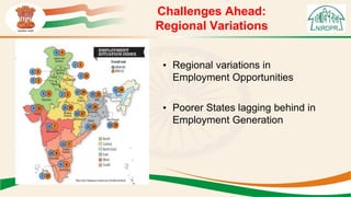 Challenges Ahead:
Regional Variations
• Regional variations in
Employment Opportunities
• Poorer States lagging behind in
Employment Generation
 